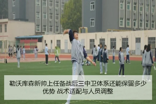 勒沃库森新帅上任备战后三中卫体系还能保留多少优势 战术适配与人员调整
